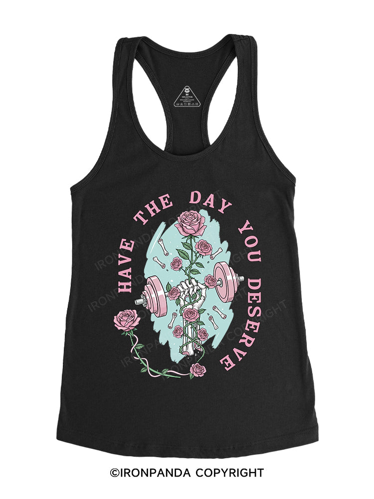 HAVE THE DAY YOU DESERVE Gym Racerback Tank