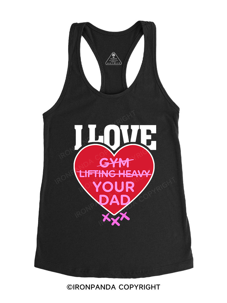 I LOVE GYM LIFTING HEAVY YOUR DAD Gym Racerback Tank
