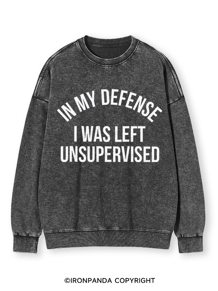 IN MY DEFENSE I WAS LEFT UNSUPERVISED Washed Sweatshirt