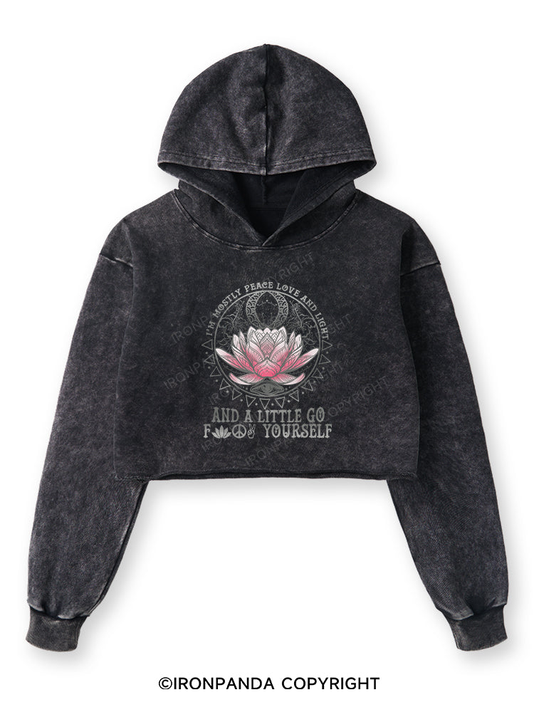 I'M MOSTLY PEACE LOVE AND LIGHT AND A LITTLE GO FUCK YOURSELF Washed Crop Hoodie