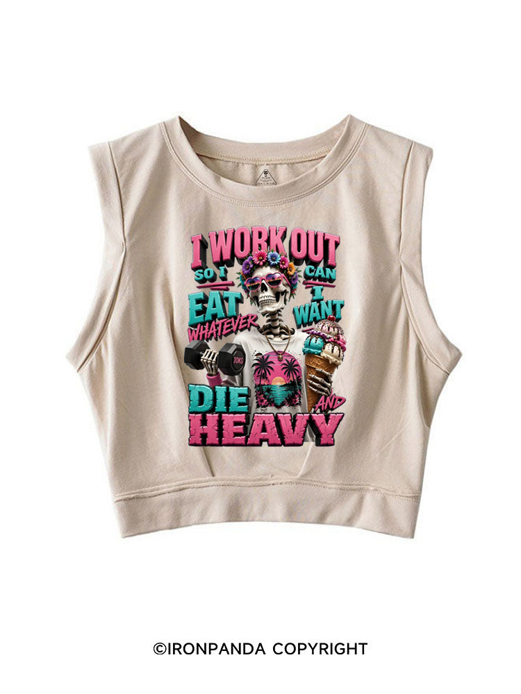 I WORK OUT SO I CAN EAT WHATEVER I WANT DIE HEAVY SLEEVELESS CROP TOPS