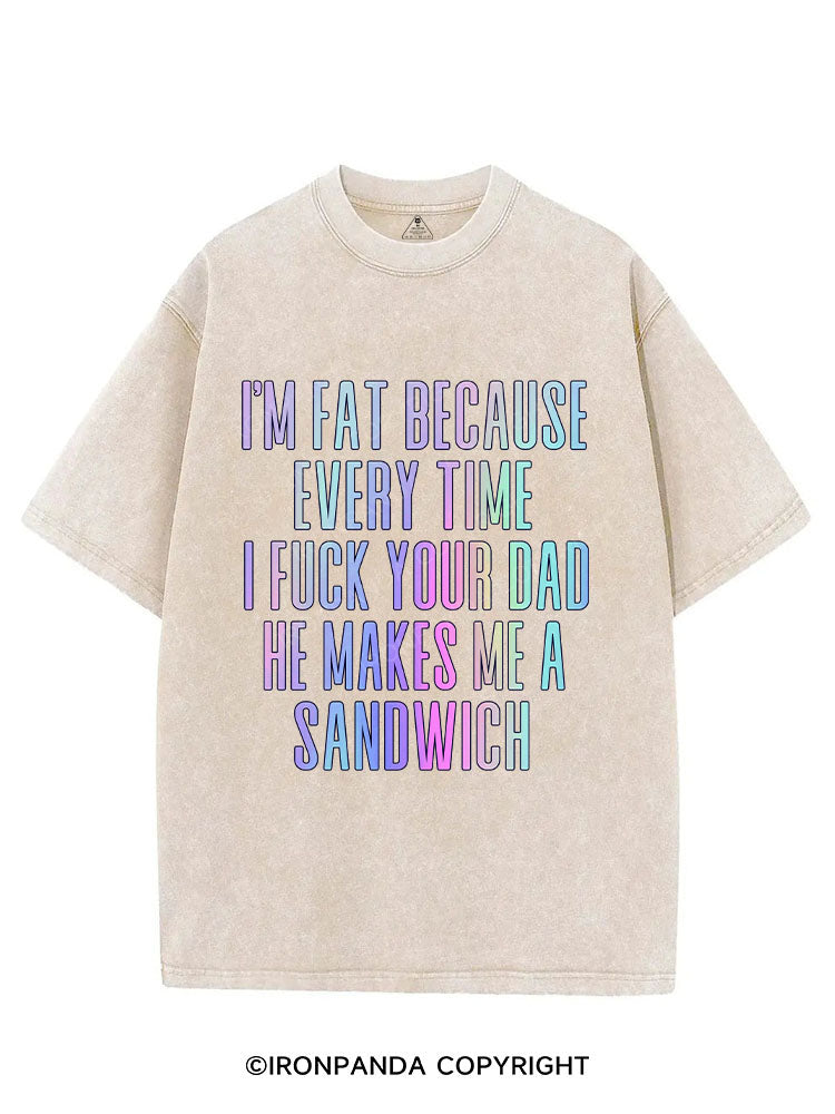 I'M FAT BECAUSE EVERY TIME I FUCK YOUR DAD HE MAKES ME A SANDWICH VINTAGE GYM SHIRT
