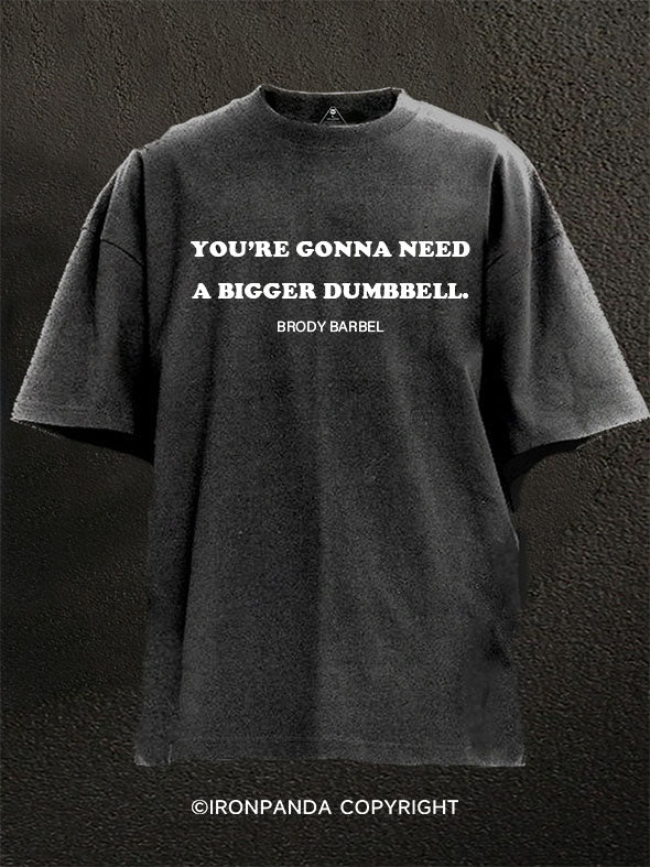 You’re Gonna Need a Bigger Dumbbell Washed Gym Shirt