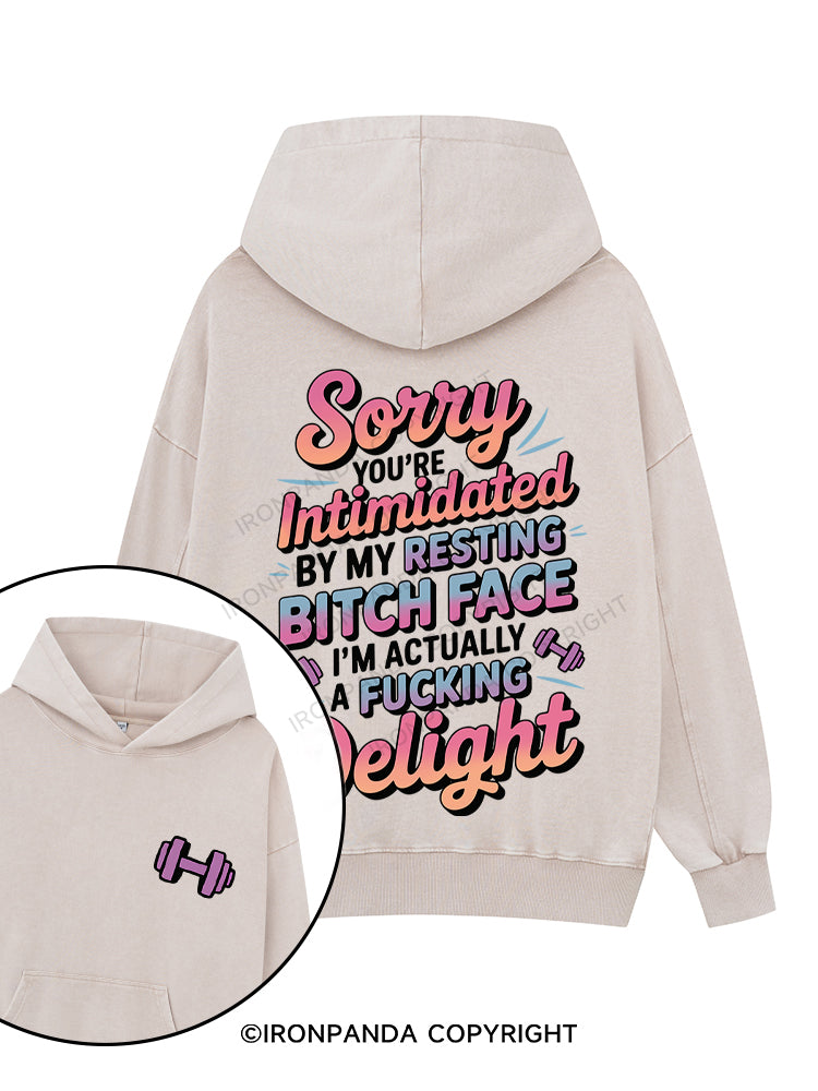 SORRY YOU'RE  INTIMIDATED BY MY RESTING BITCH FACE I'M ACTUALLY A FUCKING DELIGHT Printed Washed Gym Hoodie