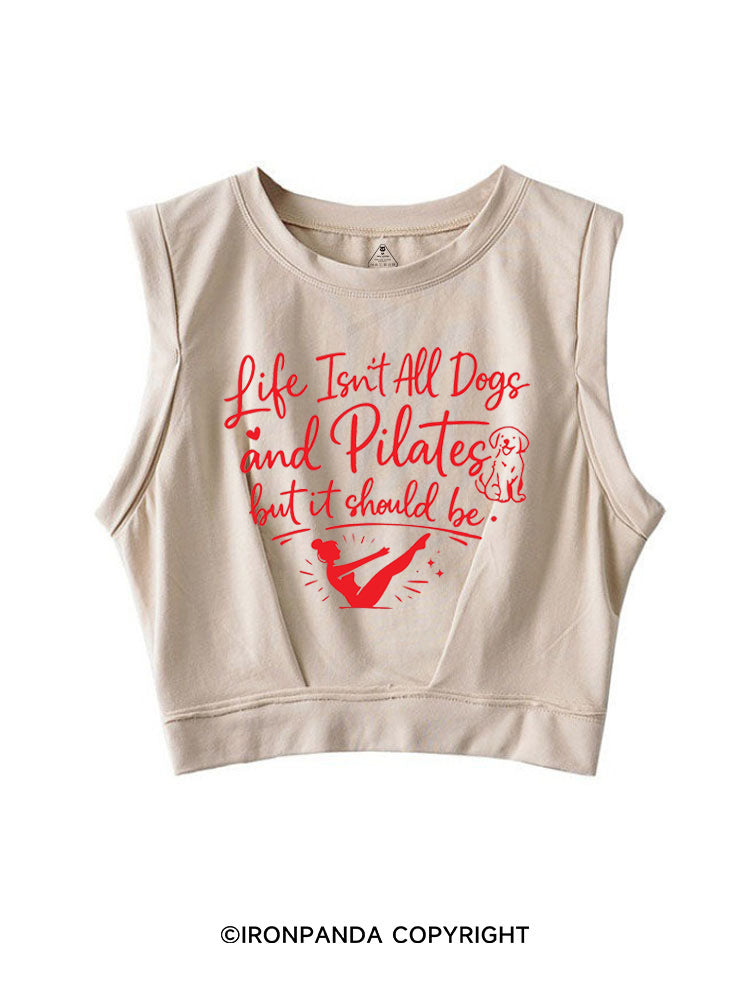 LIFE ISN'T ALL DOGS AND PILATES BUT IT SHOULD BE SLEEVELESS CROP TOPS