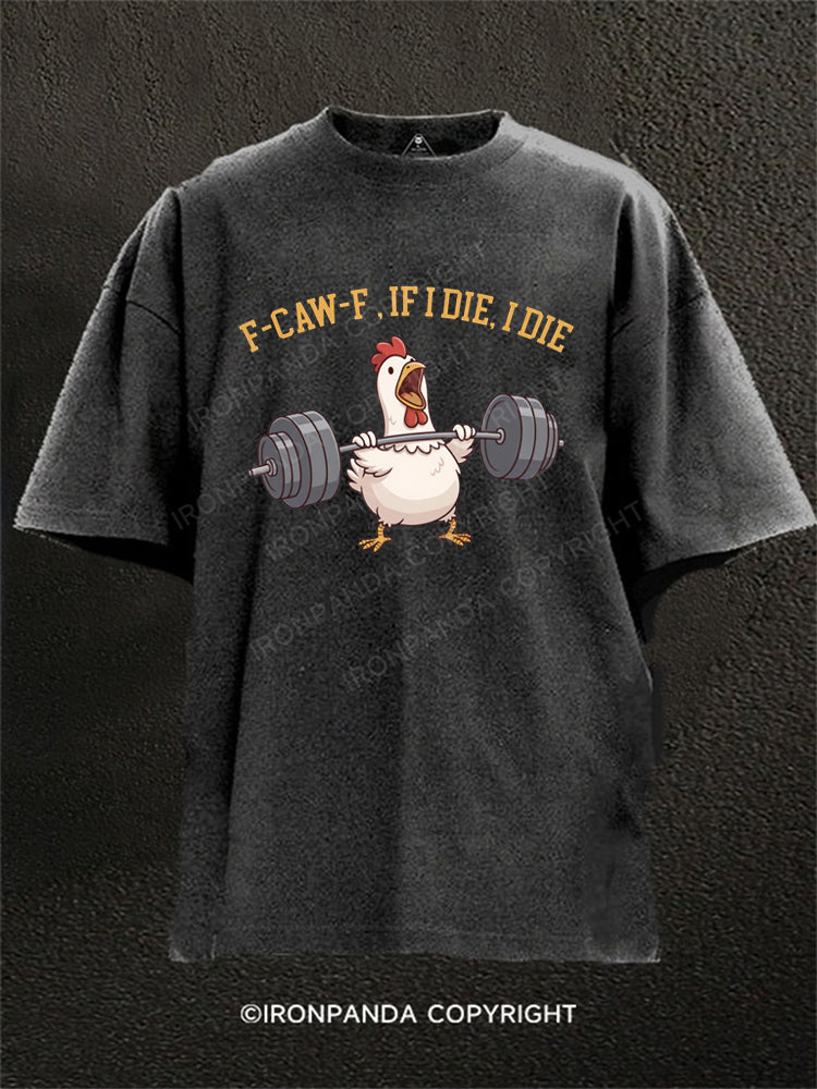 f-caw-f if i die i die funny chicken Washed Gym Shirt