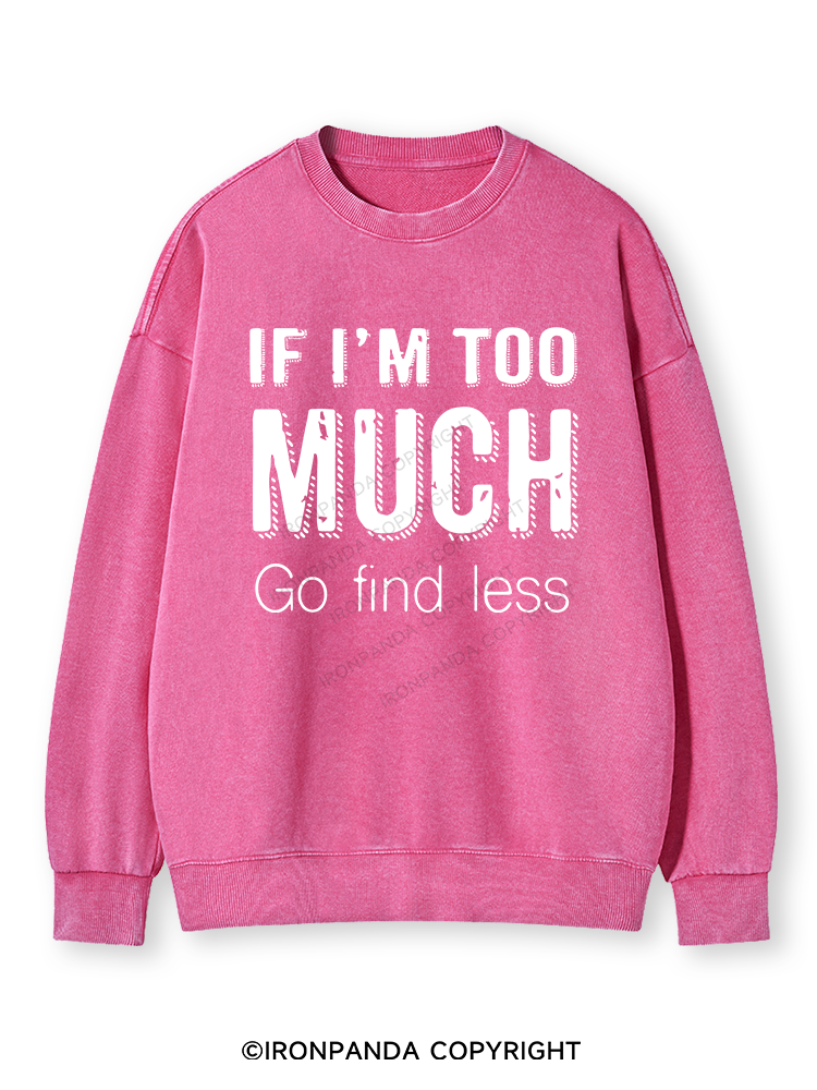 IF I'M TOO MUCH GO FIND LESS Washed Sweatshirt