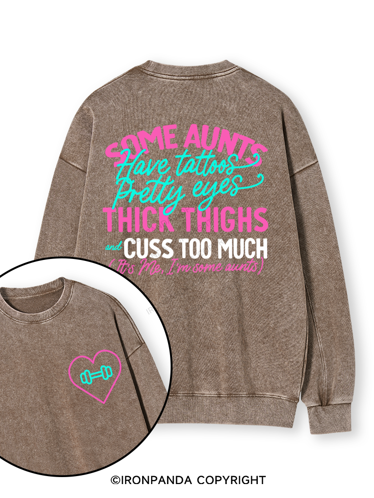 SOME AUNTS HAVE TATOOS PRETTY EYES THICK THIGHS AND CUSS TOO MUCH Double-Sided Printed Washed Sweatshirt