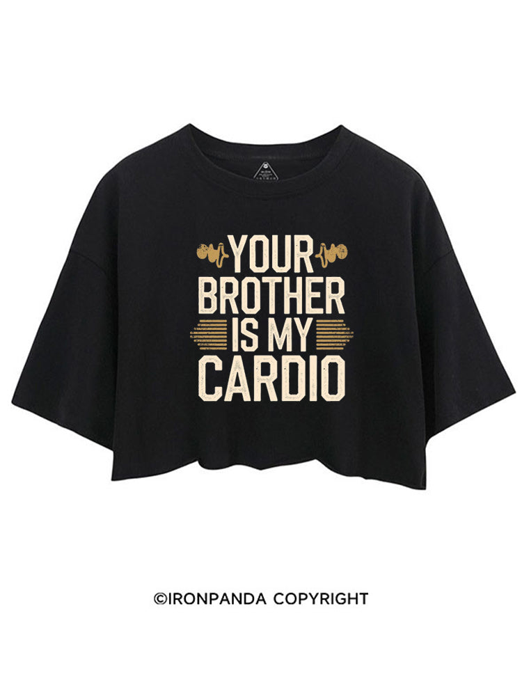 YOUR BROTHER IS MY CARDIO FUNNY GYM CROP TOPS