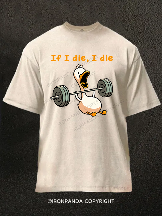 if I die I die duck Washed Gym Shirt