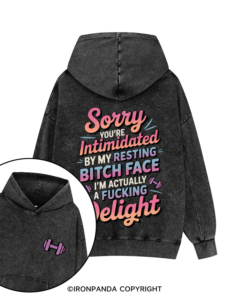 SORRY YOU'RE  INTIMIDATED BY MY RESTING BITCH FACE I'M ACTUALLY A FUCKING DELIGHT Printed Washed Gym Hoodie