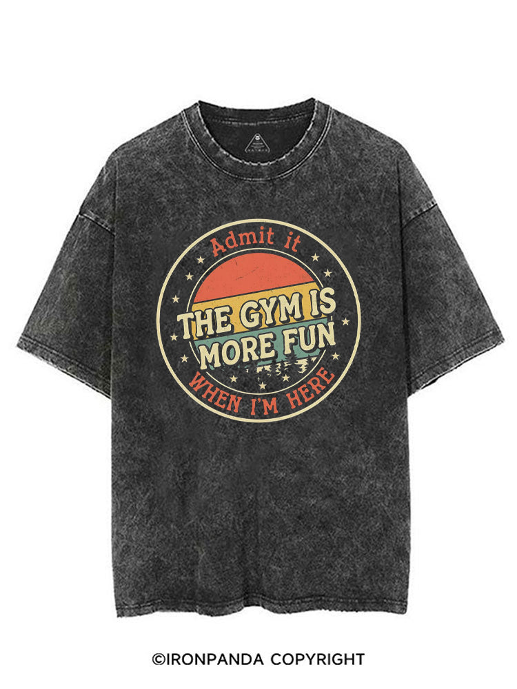 ADMIT IT THE GYM IS MORE FUN WHEN I'M HERE VINTAGE STYLE VINTAGE GYM SHIRT