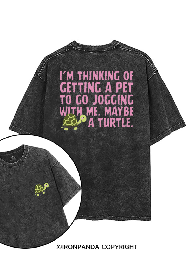 I'M THINKING OF GETTING A PET TO GO JOGGING WITH ME. MAYBE A TURTLE printed Gym Shirt