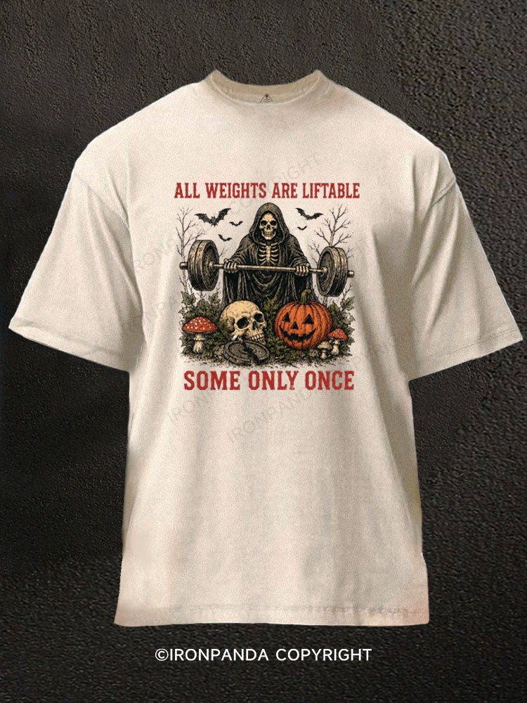 ALL WEIGHTS ARE LIFTABLE SOME ONLY ONCE Washed Gym Shirt