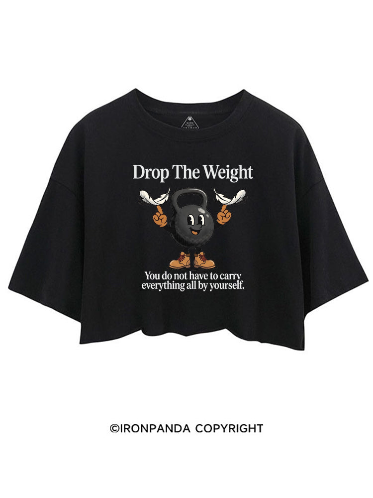 DROP THE WEIGHT YOU DO NOT HAVE TO CARRY EVERYTHING ALL BY YOURSELF CROP TOPS