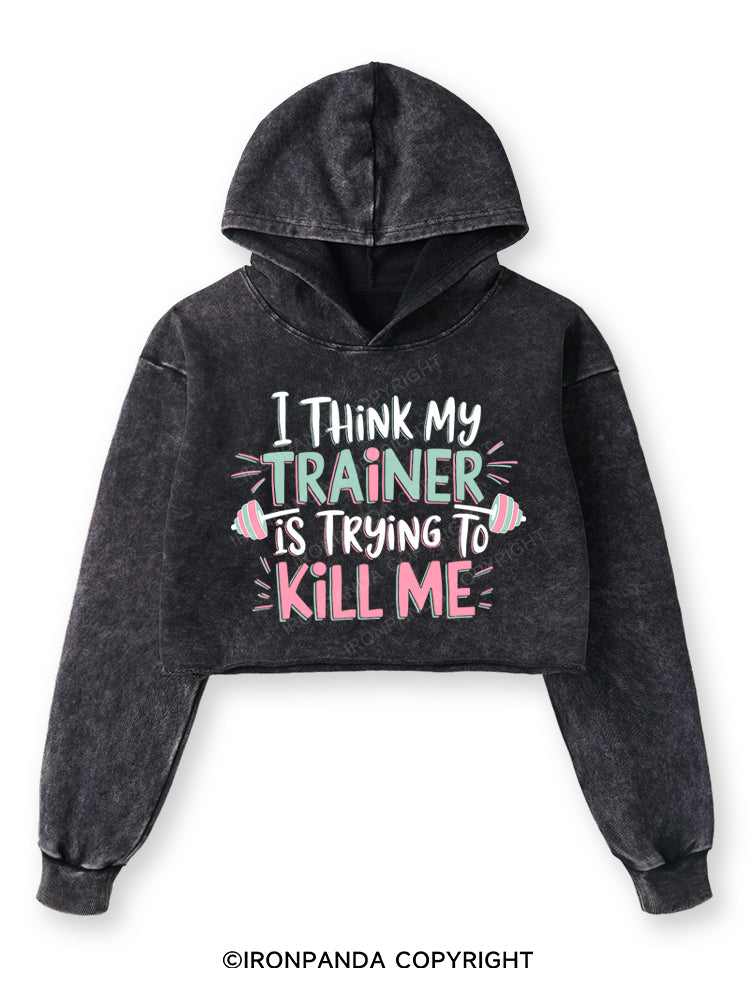 I THINK MY TRAINER IS TRYING TO KILL ME Washed Crop Hoodie