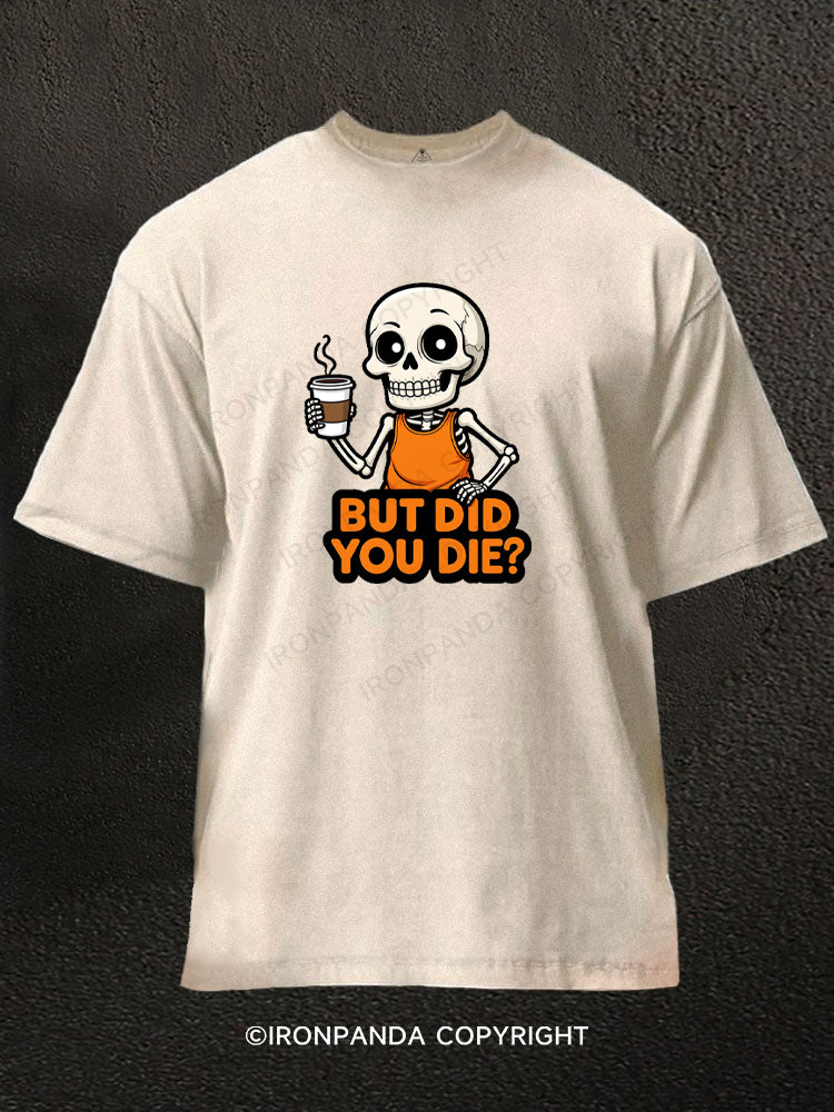 But Did You Die? Skeleton Coffee Washed Gym Shirt