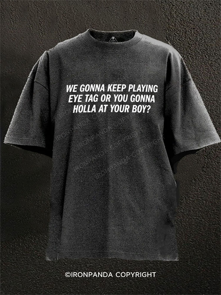 We gonna keep playing eye tag or you gonna holla at your boy? Washed Gym Shirt