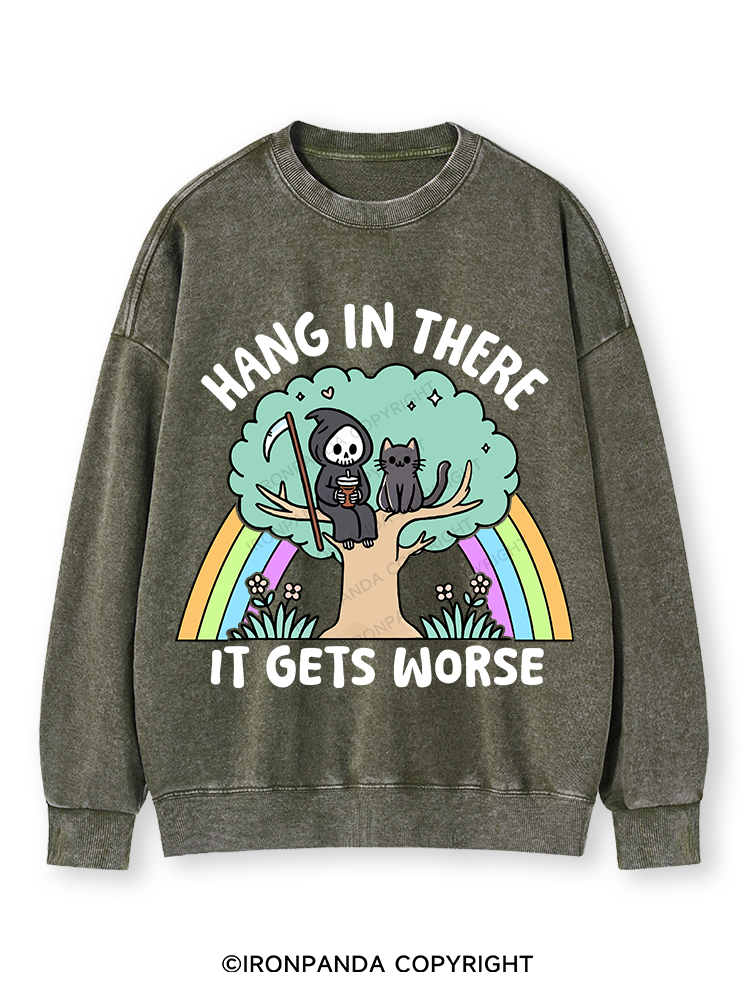 HANG IN THERE IT GETS WORSE Washed Sweatshirt