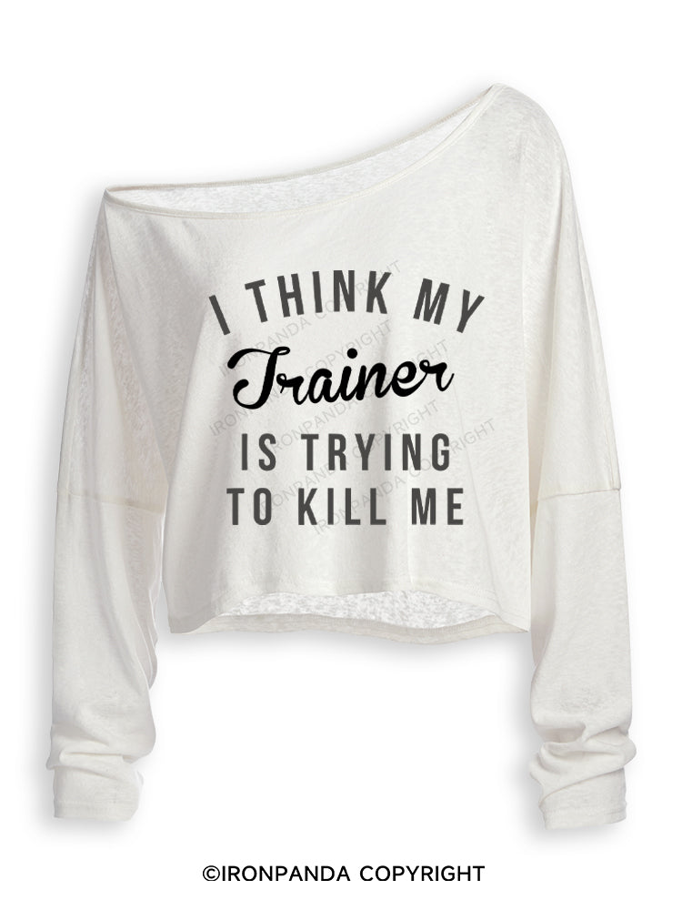 I THINK MY TRAINER IS TRYING TO KILL ME Off Shoulder Long Sleeve Crop Top