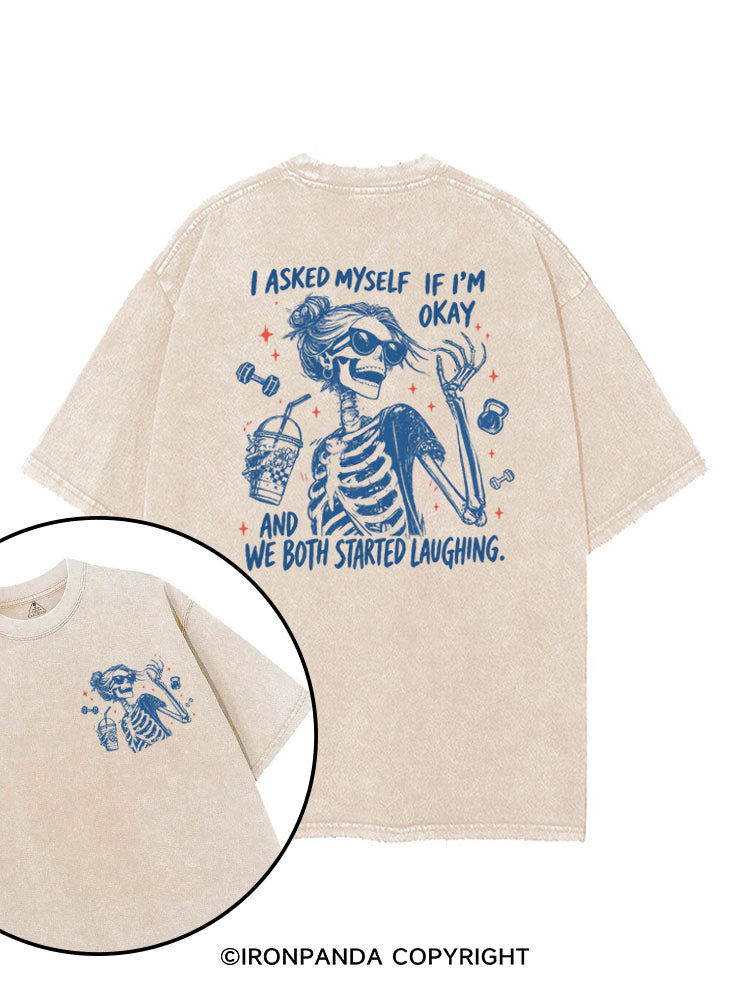 I ASKED MYSELF IF I'M OKAY AND WE BOTH STARTED LAUGHING printed Gym Shirt