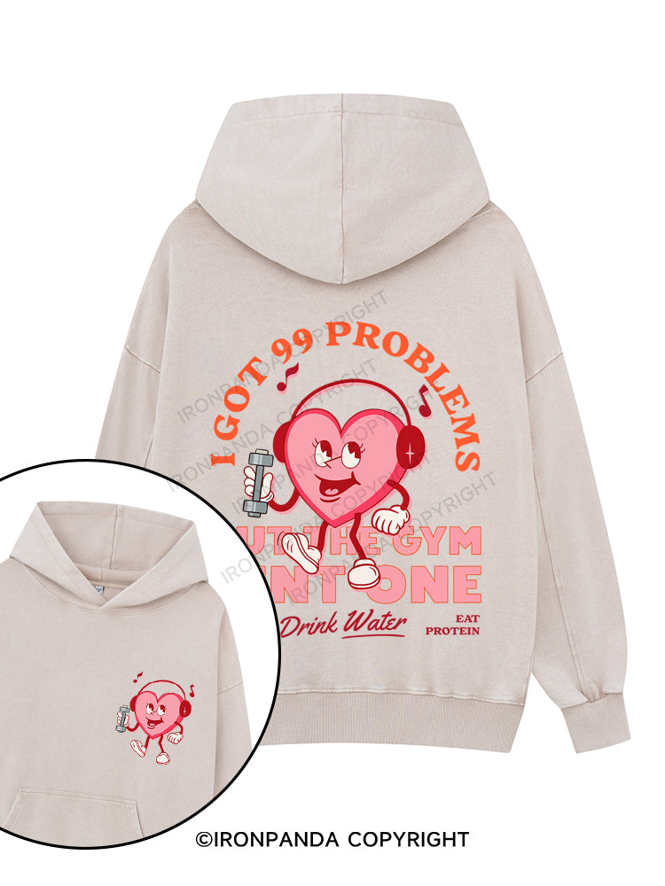 99 Problems But The Gym Aint One Printed Washed Gym Hoodie