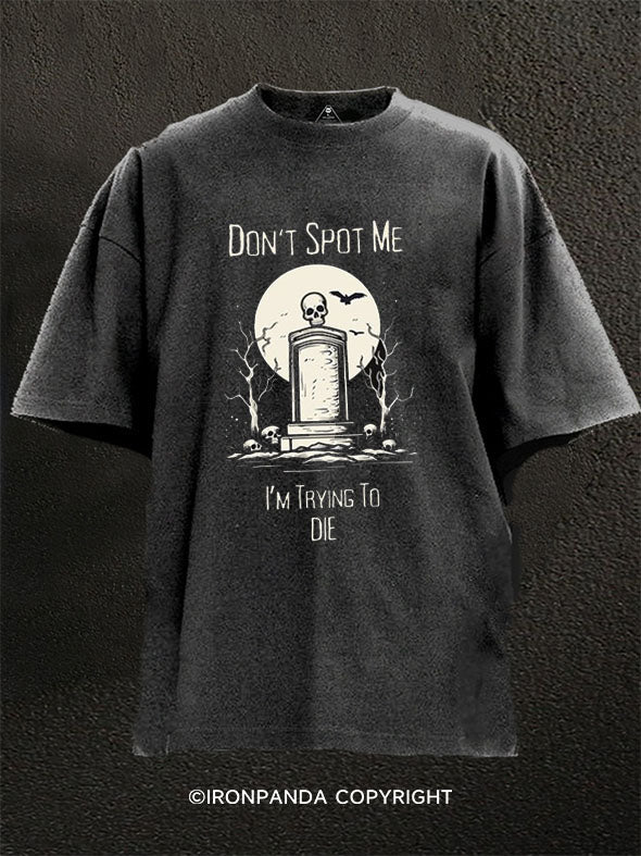 Don't Spot Me I'm Trying To Die Washed Gym Shirt