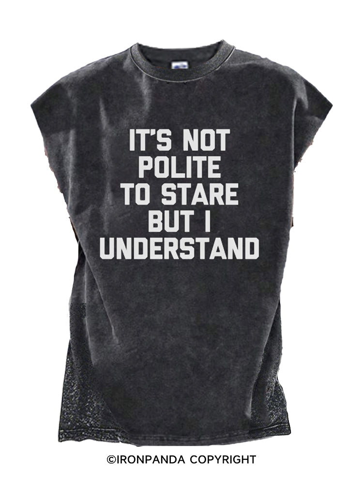 It's Not Polite To Stare But I Understand Cut Off Tank