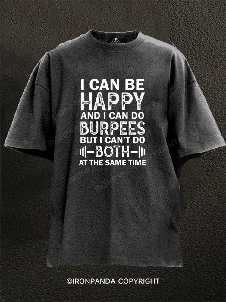 I CAN BE HAPPY AND I CAN DO BURPEES BUT I CAN?¡¥T DO BOTH AT THE SAME TIME Washed Gym Shirt