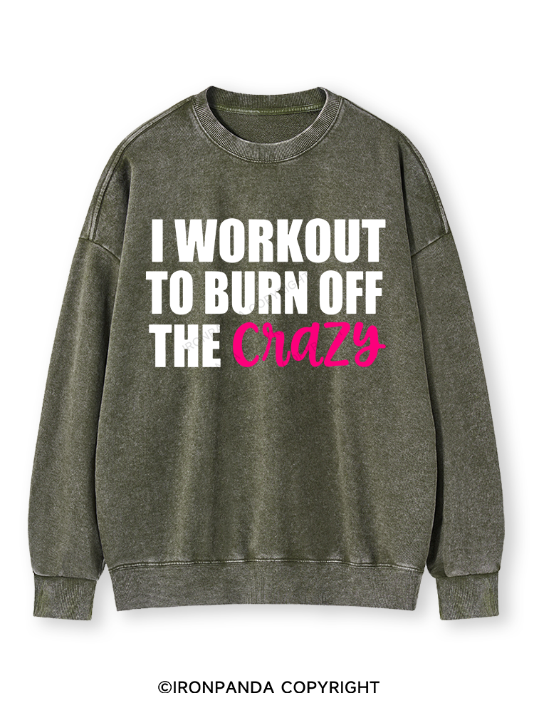 I WORKOUT TO BURN OFF THE CRAZY Washed Sweatshirt