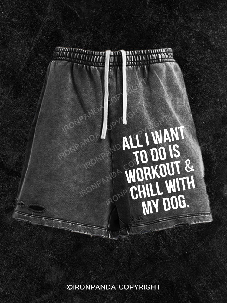 All I Want To Do Is Workout & Chill With My Dog Washed Gym Shorts