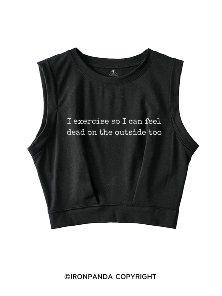 I EXERCISE SO I CAN FEEL DEAD ON THE OUTSIDE TOO SLEEVELESS CROP TOPS
