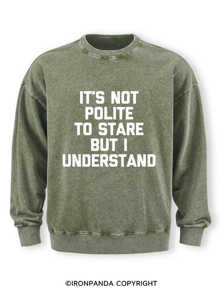 IT’S NOT POLITE TO STARE BUT I UNDERSTAND Washed Sweatshirt
