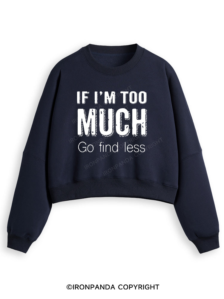 IF I'M TOO MUCH GO FIND LESS Fleece Crop Sweatshirt