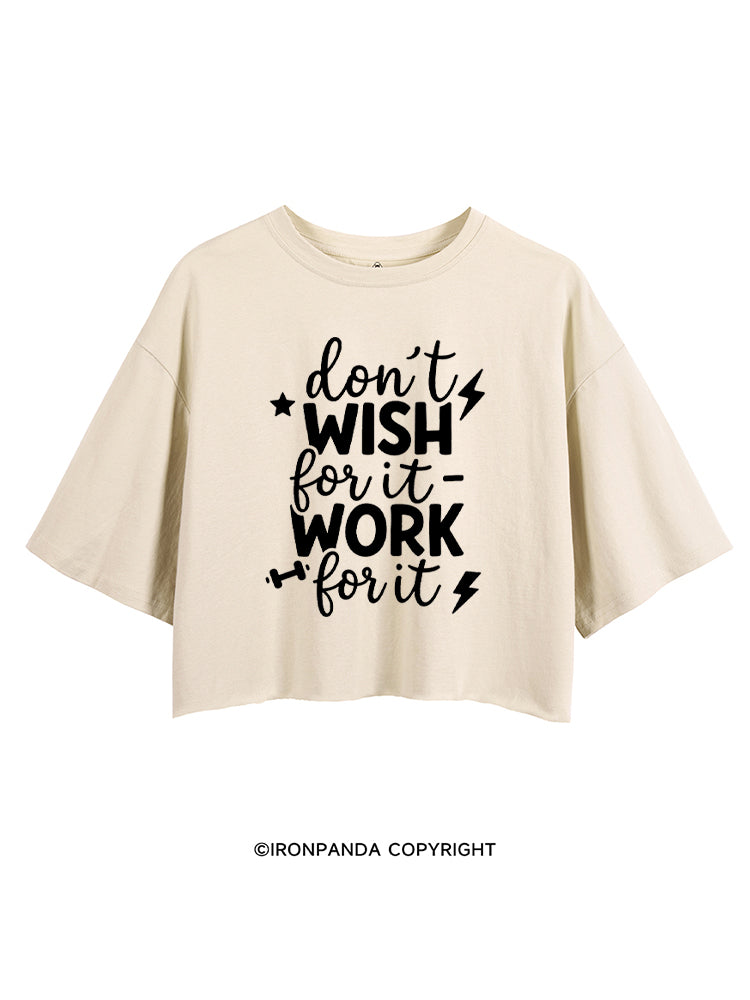 DON'T WISH FOR IT WORK FOR IT CROP TOPS