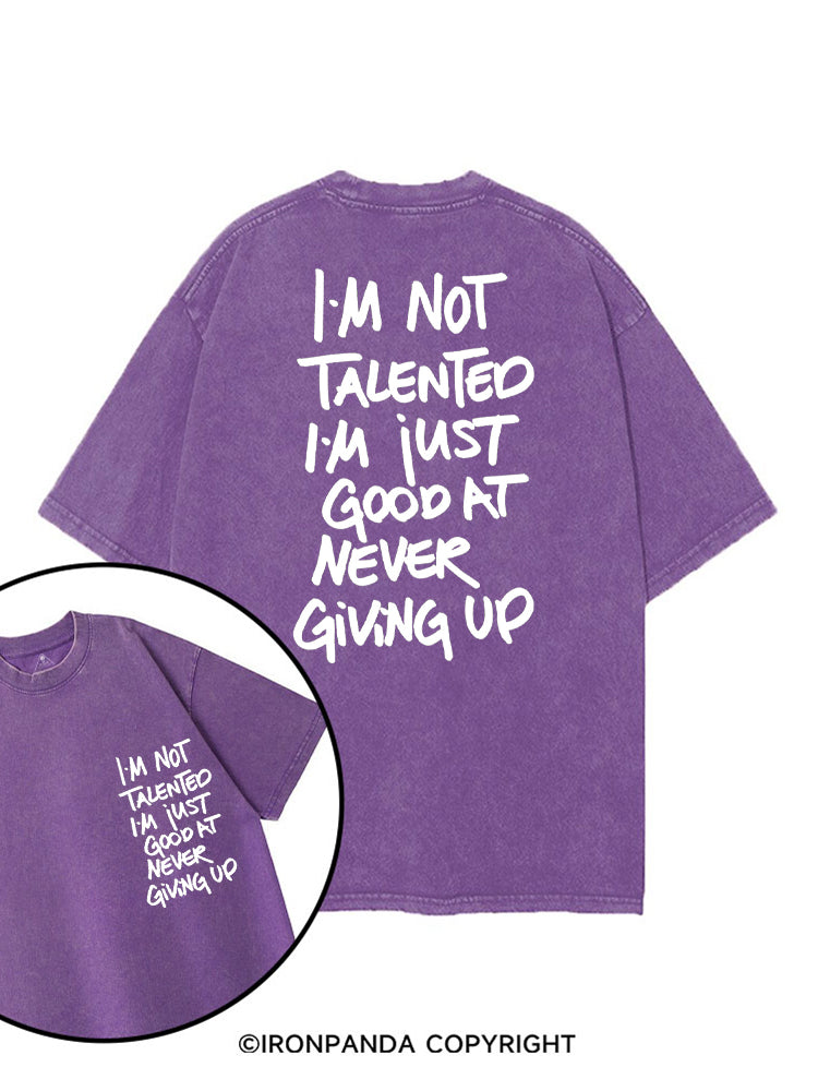 I'M NOT TALENTED I'M JUST GOOD AT NEVER GIVING UP printed Gym Shirt