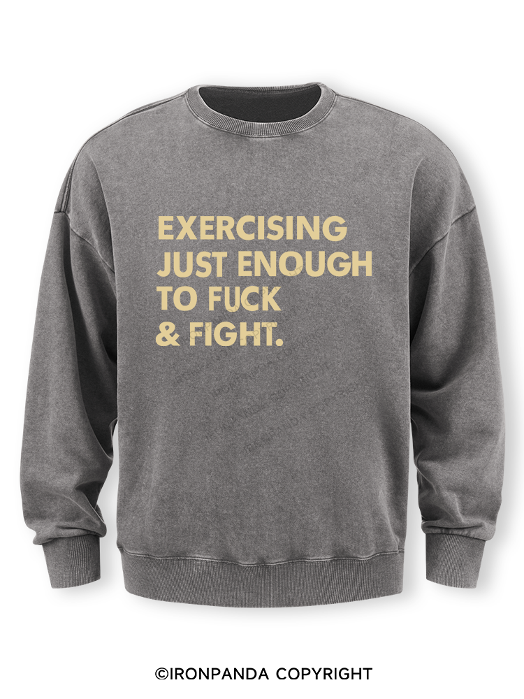 EXERCISING JUST ENOUGH TO FUCK & FIGHT Washed Sweatshirt