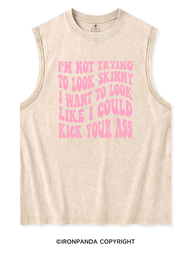 I'M NOT TRYING TO LOOK SKINNY I WANT TO LOOK LIKE I COULD KICK YOUR ASS FUNNY WORKOUT Washed Tank