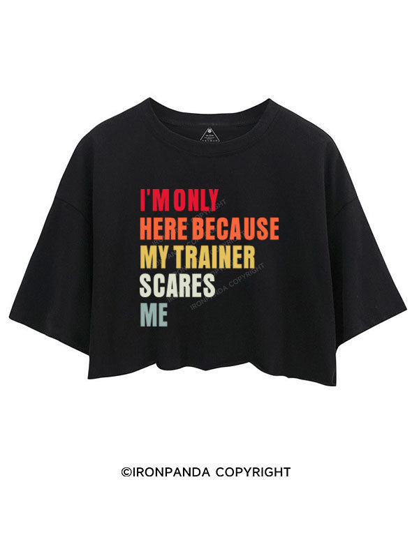 I'M ONLY HERE BECAUSE MY TRAINER SCARES ME CROP TOPS
