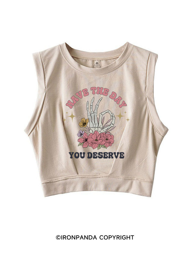HAVE THE DAY YOU DESERVE SLEEVELESS CROP TOPS