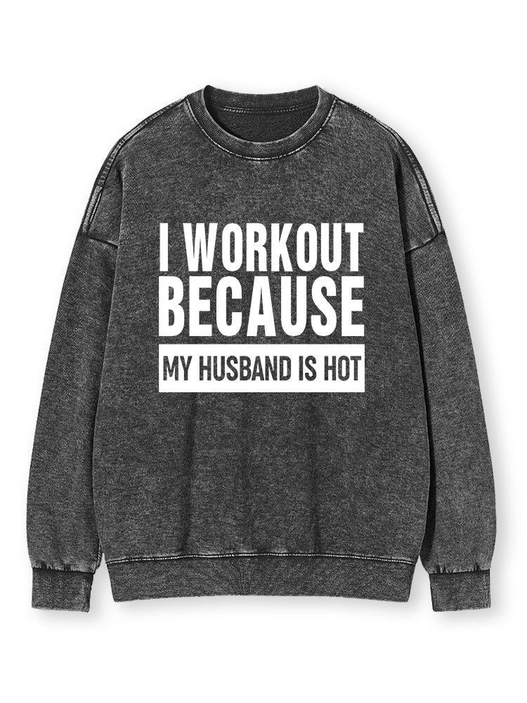 I WORKOUT BECAUSE MY HUSBAND IS HOT GYM Washed Sweatshirt