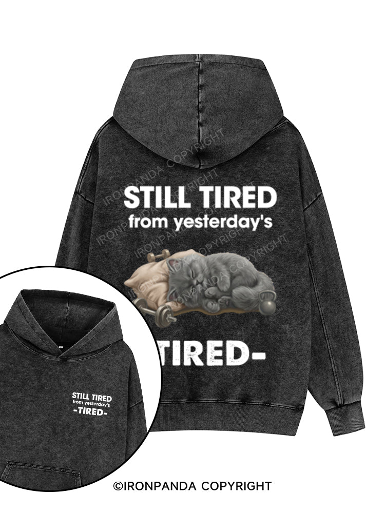 STILL TIRED FROM YESTERDAY's TIRED Printed Washed Gym Hoodie