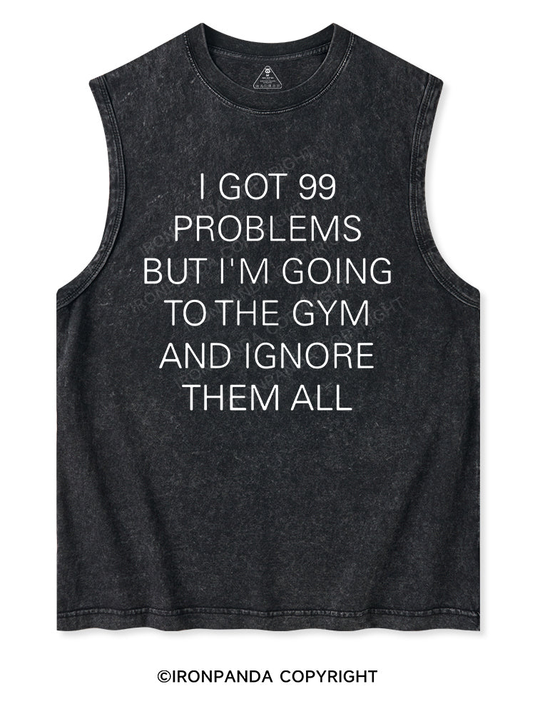 I GOT 99 PROBLEMS BUT I'M GOING TO THE GYM AND IGNORE THEM ALL Washed Tank