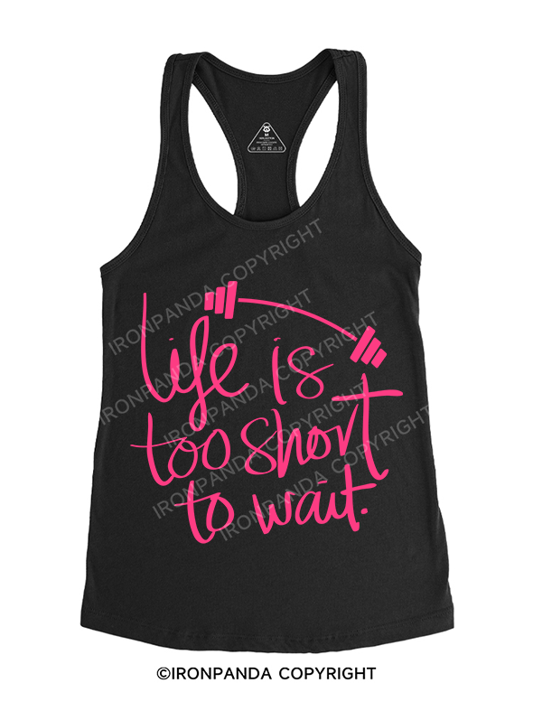 LIFE IS TOO SHORT TO WAIT Gym Racerback Tank