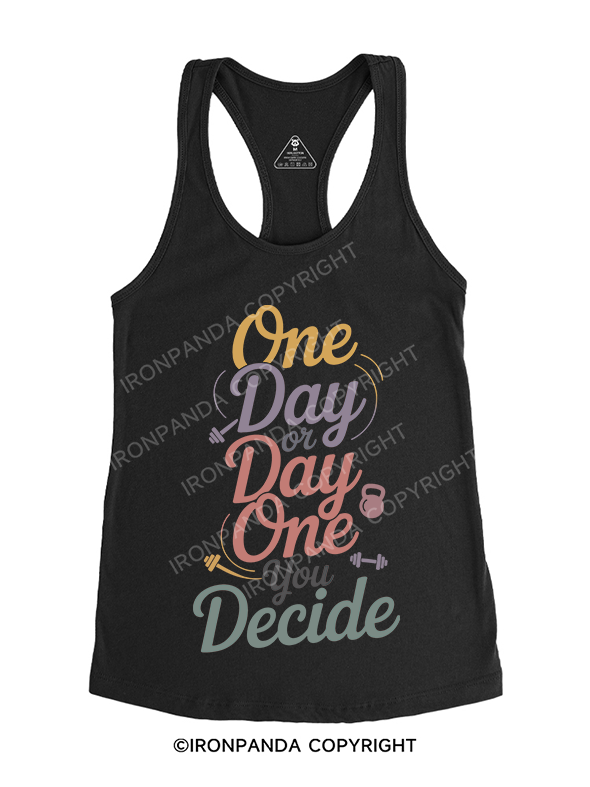 ONE DAY OR DAY ONE YOU DECIDE Gym Racerback Tank