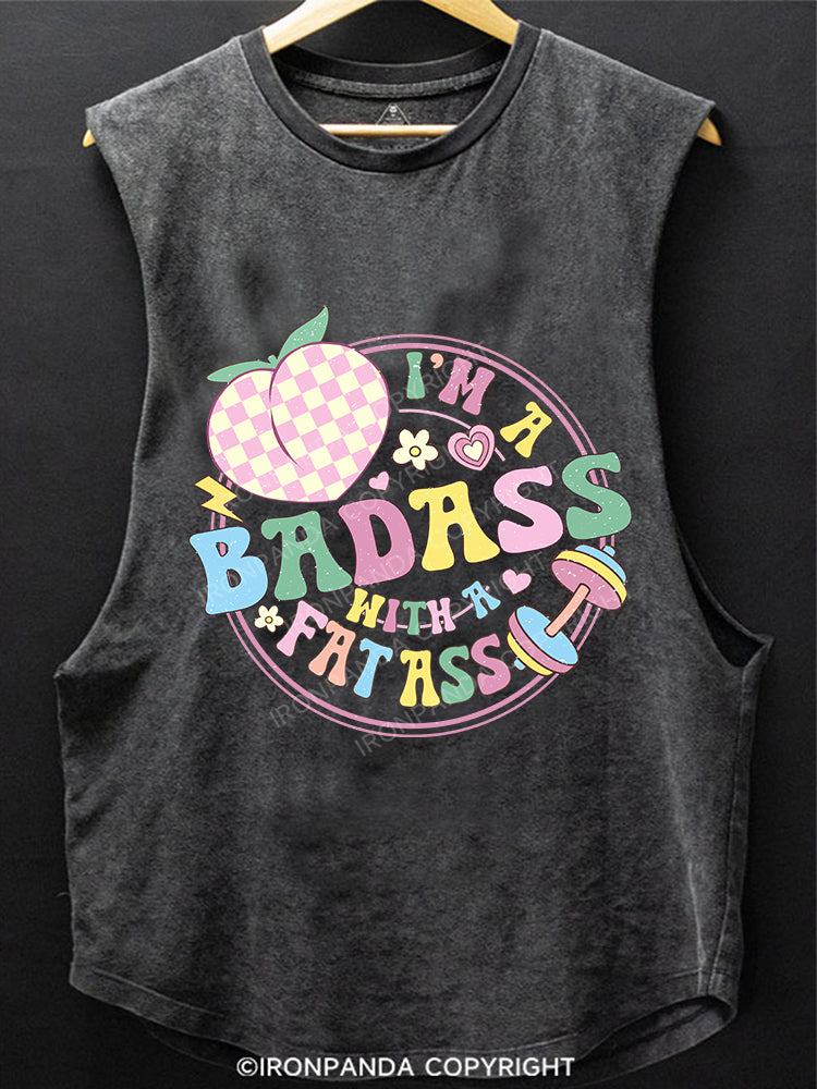 I'M A BADASS WITH A FAT ASS SCOOP BOTTOM COTTON TANK