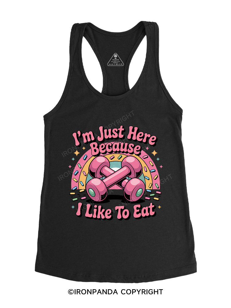 I'M JUST HERE BECAUSE I LIKE TO EAT Gym Racerback Tank