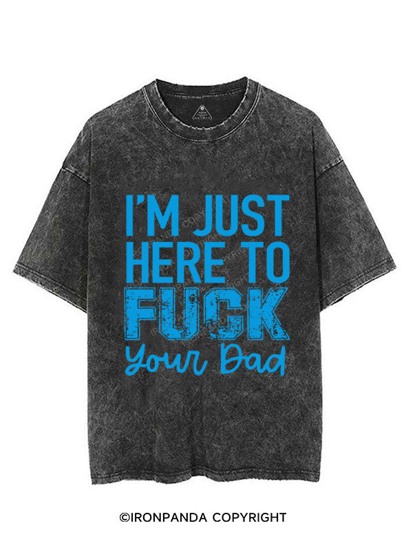 I’M JUST HERE TO FUCK YOUR DAD VINTAGE GYM SHIRT
