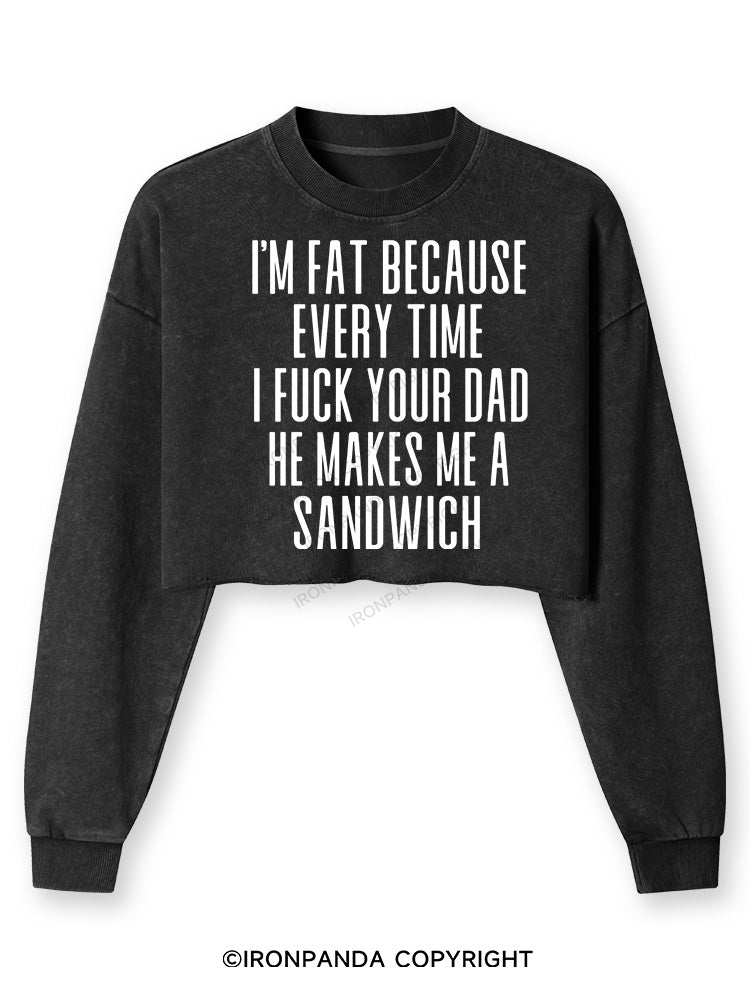 I'M FAT BECAUSE EVERY TIME I FUCK YOUR DAD HE MAKES ME A SANDWICH Washed Long-Sleeve Crop Top