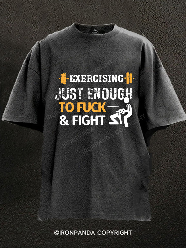 EXERCISING JUST ENOUGH TO FUCK & FIGHT Washed Gym Shirt